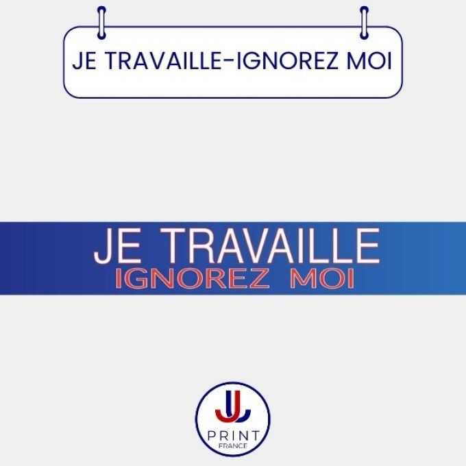 JE TRAVAILLE - IGNOREZ MOI